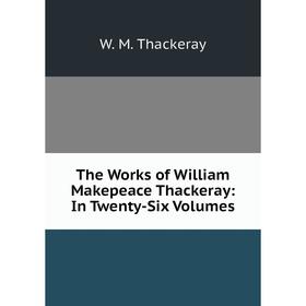 

Книга The Works of William Makepeace Thackeray: In Twenty-Six Volumes