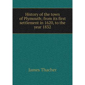 

Книга History of the town of Plymouth; from its first settlement in 1620, to the year 1832