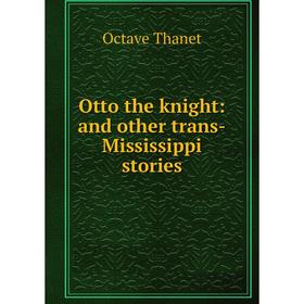 

Книга Otto the knight: and other trans-Mississippi stories