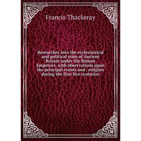 

Книга Researches into the ecclesiastical and political state of Ancient Britain under the Roman Emperors, with observations upon the principal events