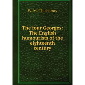 

Книга The four Georges: The English humourists of the eighteenth century