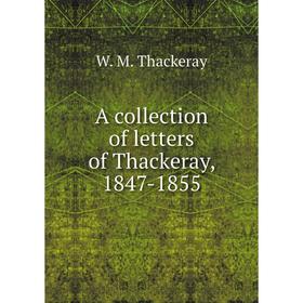 

Книга A collection of letters of Thackeray, 1847-1855