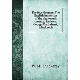 

Книга The four Georges; The English humorists of the eighteenth century; Reviews: George Cruikshank, John Leech