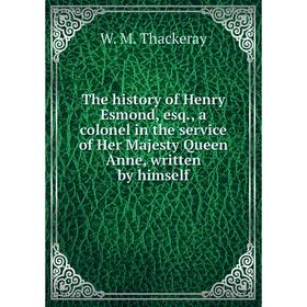 

Книга The history of Henry Esmond, esq., a colonel in the service of Her Majesty Queen Anne, written by himself