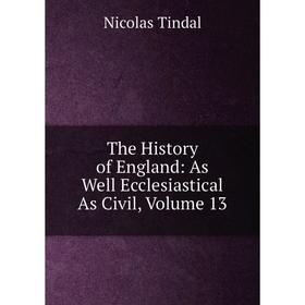 

Книга The History of England: As Well Ecclesiastical As Civil, Volume 13