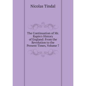 

Книга The Continuation of Mr. Rapin's History of England: From the Revolution to the Present Times, Volume 7