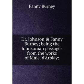 

Книга Dr. Johnson & Fanny Burney; being the Johnsonian passages from the works of Mme. d'Arblay