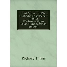 

Книга Lord Byron Und Die Englische Gesellschaft in Ihrer Wechselseitigen Beurteilung