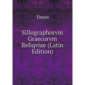 

Книга Sillographorvm Graecorvm Reliqviae (Latin Edition)