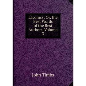 

Книга Laconics: or the Best Words of the Best Authors, Volume 3