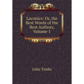 

Книга Laconics: or the Best Words of the Best Authors, Volume 1