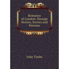 

Книга Romance of London: Strange Stories, Scenes and Persons
