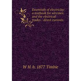

Книга Essentials of electricity: a textbook for wiremen and the electrical trades: direct currents