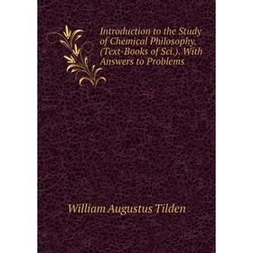

Книга Introduction to the Study of Chemical Philosophy. (Text-Books of Sci.). With Answers to Problems