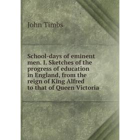 

Книга School-days of eminent men. I. Sketches of the progress of education in England, from the reign of King Alfred to that of Queen Victoria