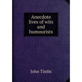 

Книга Anecdote lives of wits and humourists