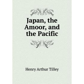 

Книга Japan, the Amoor, and the Pacific