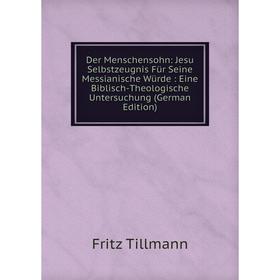 

Книга Der Menschensohn: Jesu Selbstzeugnis Für Seine Messianische Würde: Eine Biblisch-Theologische Untersuchung (German Edition)