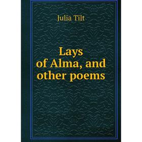 

Книга Lays of Alma, and other poems