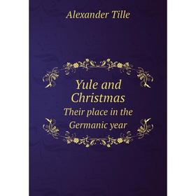 

Книга Yule and ChristmasTheir place in the Germanic year