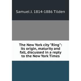 

Книга The New York city Ring: its origin, maturity and fall, discussed in a reply to the New York Times