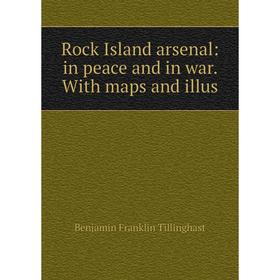 

Книга Rock Island arsenal: in peace and in war. With maps and illus