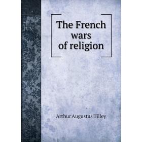 

Книга The French wars of religion