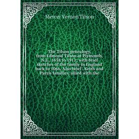 

Книга The Tilson genealogy, from Edmond Tilson at Plymouth, N.E., 1638 to 1911; with brief sketches of the family in England back to 1066. Also brief.