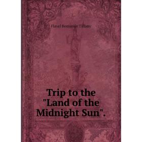 

Книга Trip to the Land of the Midnight Sun.