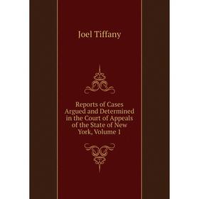 

Книга Reports of Cases Argued and Determined in the Court of Appeals of the State of New York, Volume 1