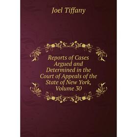 

Книга Reports of Cases Argued and Determined in the Court of Appeals of the State of New York, Volume 30