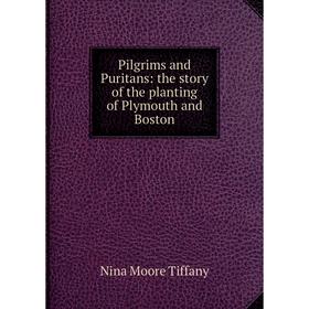 

Книга Pilgrims and Puritans: the story of the planting of Plymouth and Boston