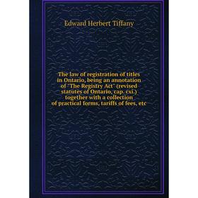 

Книга The law of registration of titles in Ontario, being an annotation of The Registry Act (revised statutes of Ontario, cap. cxi.) together with a c