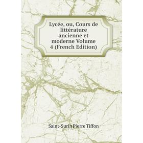 

Книга Lycée, ou, Cours de littérature ancienne et moderne Volume 4