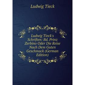 

Книга Ludwig Tieck's Schriften: Bd Prinz Zerbino Oder Die Reise Nach Dem Guten Geschmack