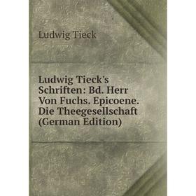 

Книга Ludwig Tieck's Schriften: Bd Herr Von Fuchs Epicoene Die Theegesellschaft