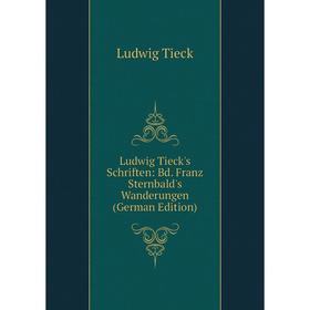 

Книга Ludwig Tieck's Schriften: Bd Franz Sternbald's Wanderungen