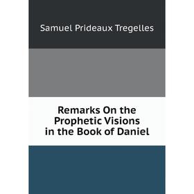 

Книга Remarks On the Prophetic Visions in the Book of Daniel