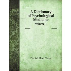 

Книга A Dictionary of Psychological MedicineVolume 1