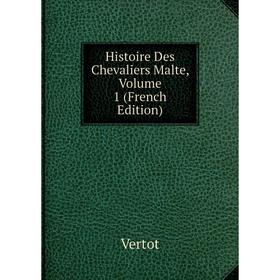 

Книга Histoire Des Chevaliers Malte, Volume 1 (French Edition)