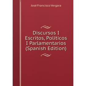

Книга Discursos I Escritos, Políticos I Parlamentarios (Spanish Edition)