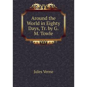

Книга Around the World in Eighty Days, Tr. by G.M. Towle