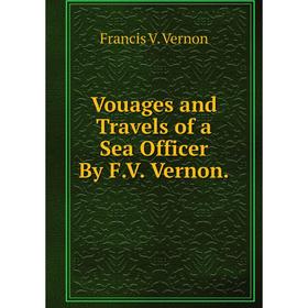 

Книга Vouages and Travels of a Sea Officer By F.V. Vernon.