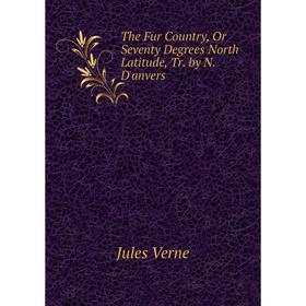 

Книга The Fur Country, Or Seventy Degrees North Latitude, Tr. by N. D'anvers