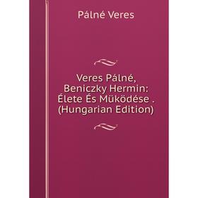 

Книга Veres Pálné, Beniczky Hermin: Élete És Müködése. (Hungarian Edition)