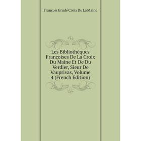 

Книга Les Bibliothéques Françoises De La Croix Du Maine Et De Du Verdier, Sieur de Vauprivas, Volume 4