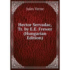 

Книга Hector Servadac, Tr. by E.E. Frewer (Hungarian Edition)