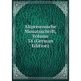 

Книга Altpreussische Monatsschrift, Volume 34 (German Edition)