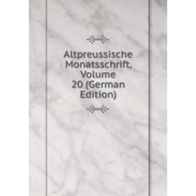 

Книга Altpreussische Monatsschrift, Volume 20 (German Edition)