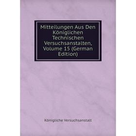 

Книга Mitteilungen Aus Den Königlichen Technischen Versuchsanstalten, Volume 15
